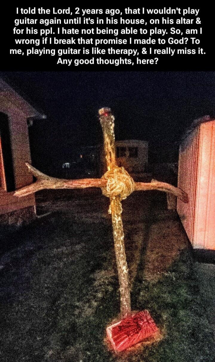 I told the Lord, 2 years ago, that I wouldn't play guitar again until it's in his house, on his altar & for his ppl. I hate not being able to play. So, am I wrong if I break that promise I made to God? To me, playing guitar is like therapy, & I really miss it. Any good thoughts, here?