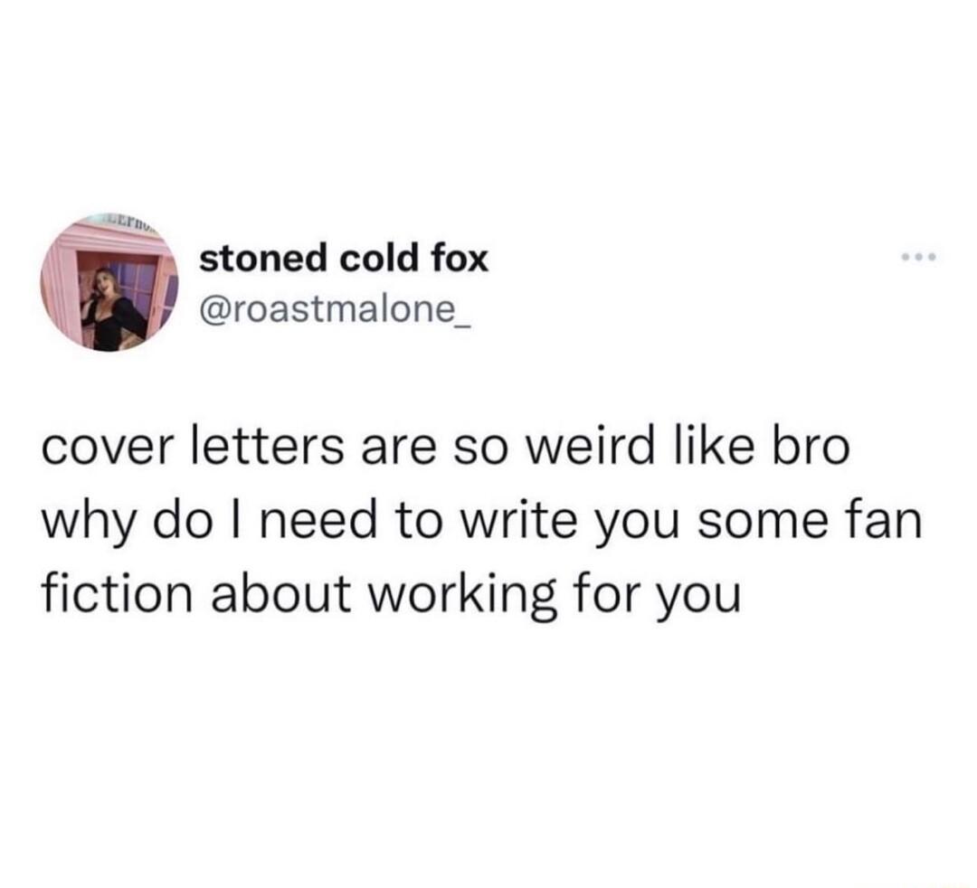 stoned cold fox roastmalone_ cover letters are so weird like bro why do need to write you some fan fiction about working for you