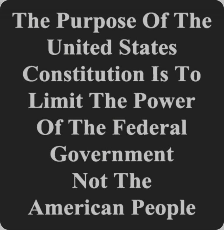 The Purpose Of The United States Constitution Is To Limit The Power Of The Federal Government Not The American People