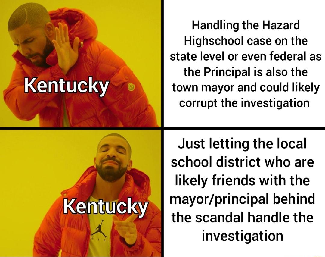 Handling the Hazard Highschool case on the state level or even federal as the Principal is also the town mayor and could likely corrupt the investigation Just letting the local school district who are likely friends with the mayorprincipal behind the scandal handle the investigation