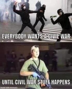 Everybody wants a civil war until civil war stuff happens.