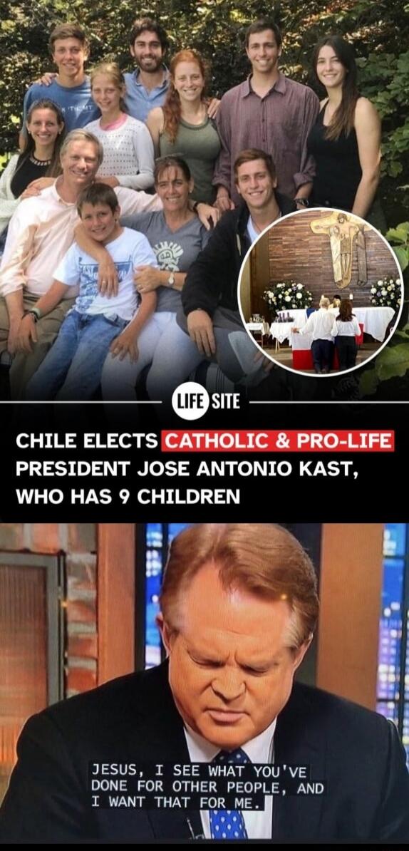 CHILE ELECTS CATHOLIC & PRO-LIFE PRESIDENT JOSE ANTONIO KAST, WHO HAS 9 CHILDREN. JESUS, I SEE WHAT YOU'VE DONE FOR OTHER PEOPLE, AND I WANT THAT FOR ME.