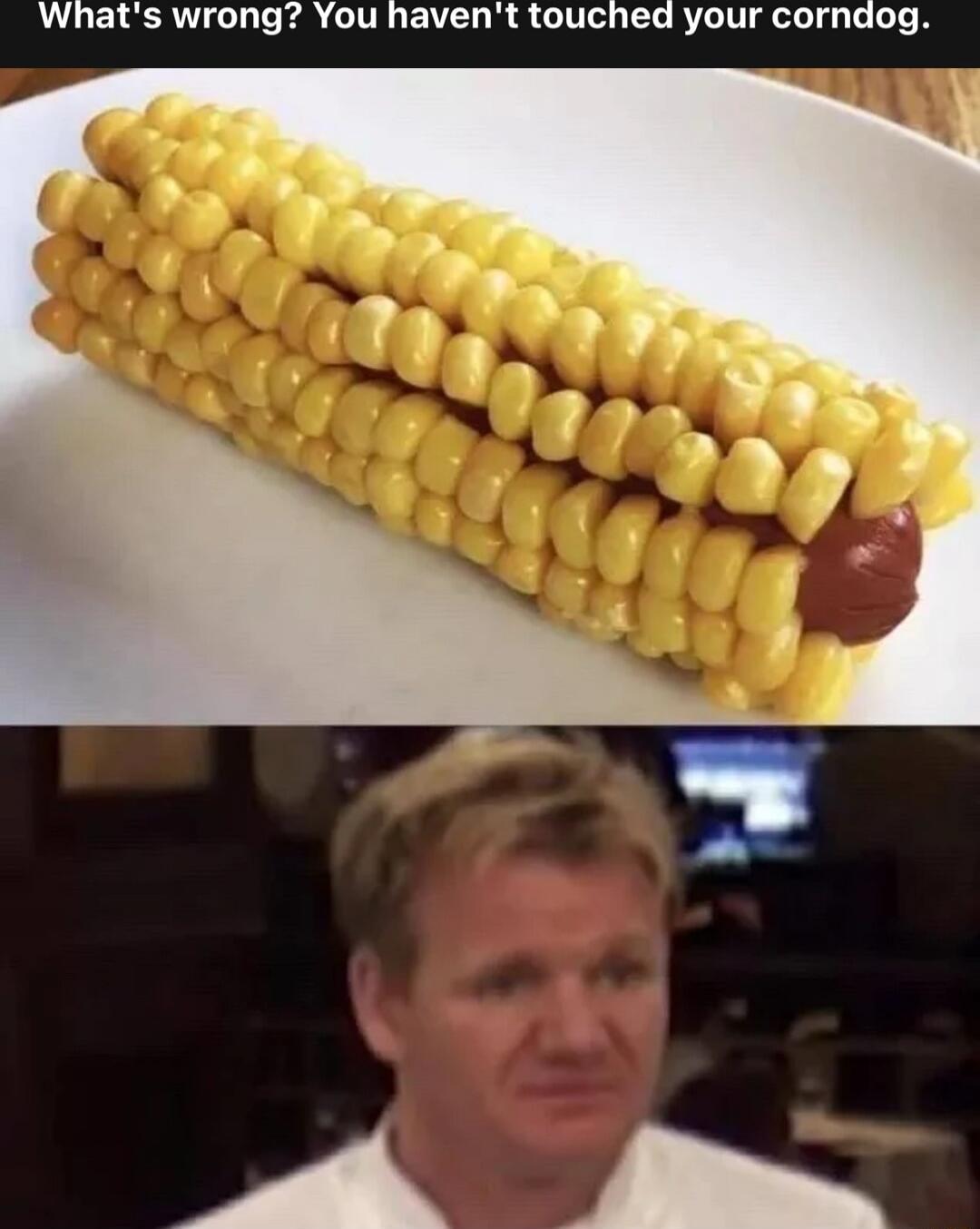 What's wrong? You haven't touched your corndog.