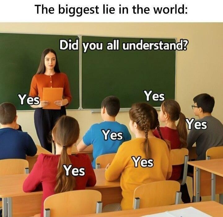 The biggest lie in the world: Did you all understand? Yes Yes Yes Yes Yes Yes