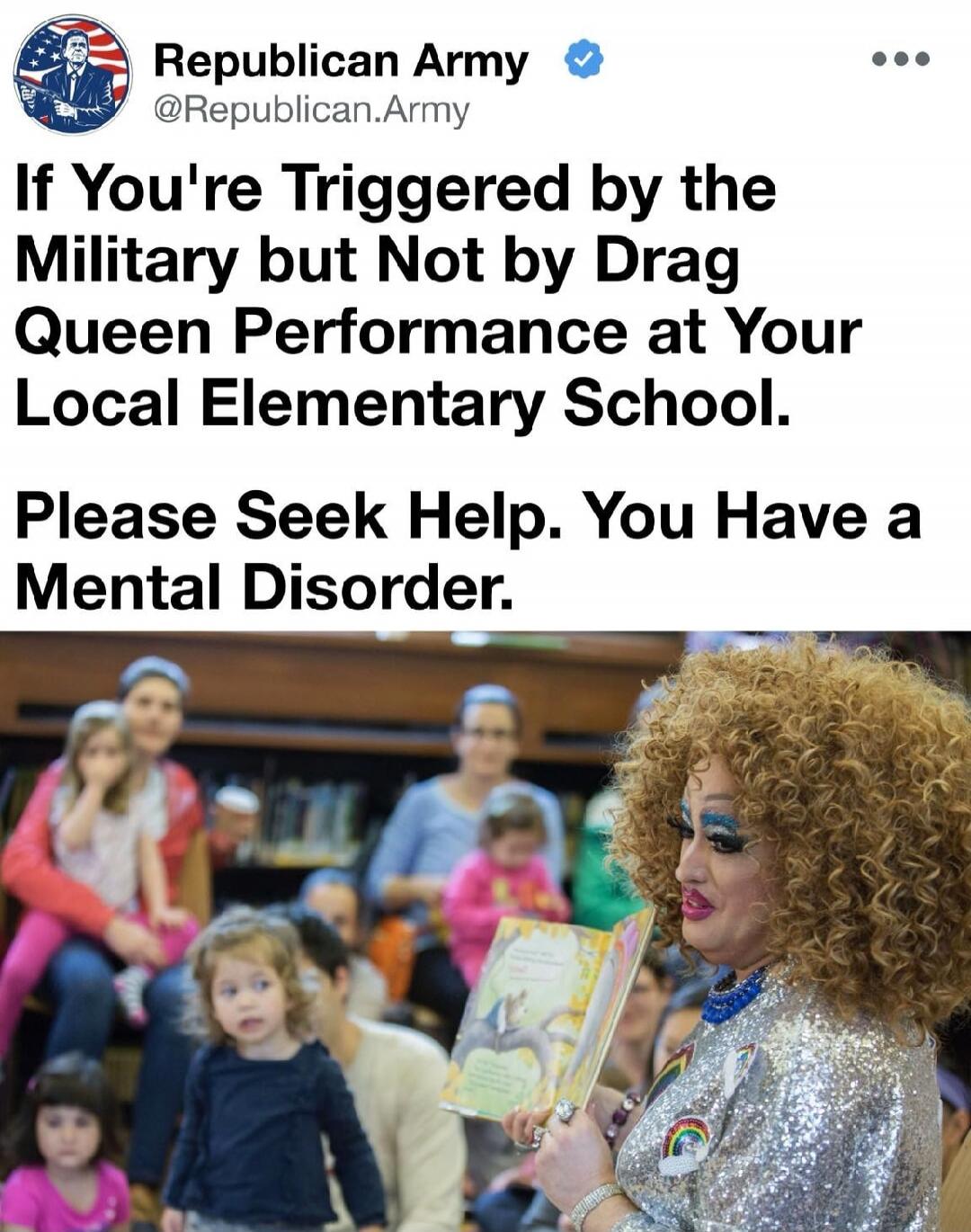 If You're Triggered by the Military but Not by Drag Queen Performance at Your Local Elementary School. Please Seek Help. You Have a Mental Disorder.