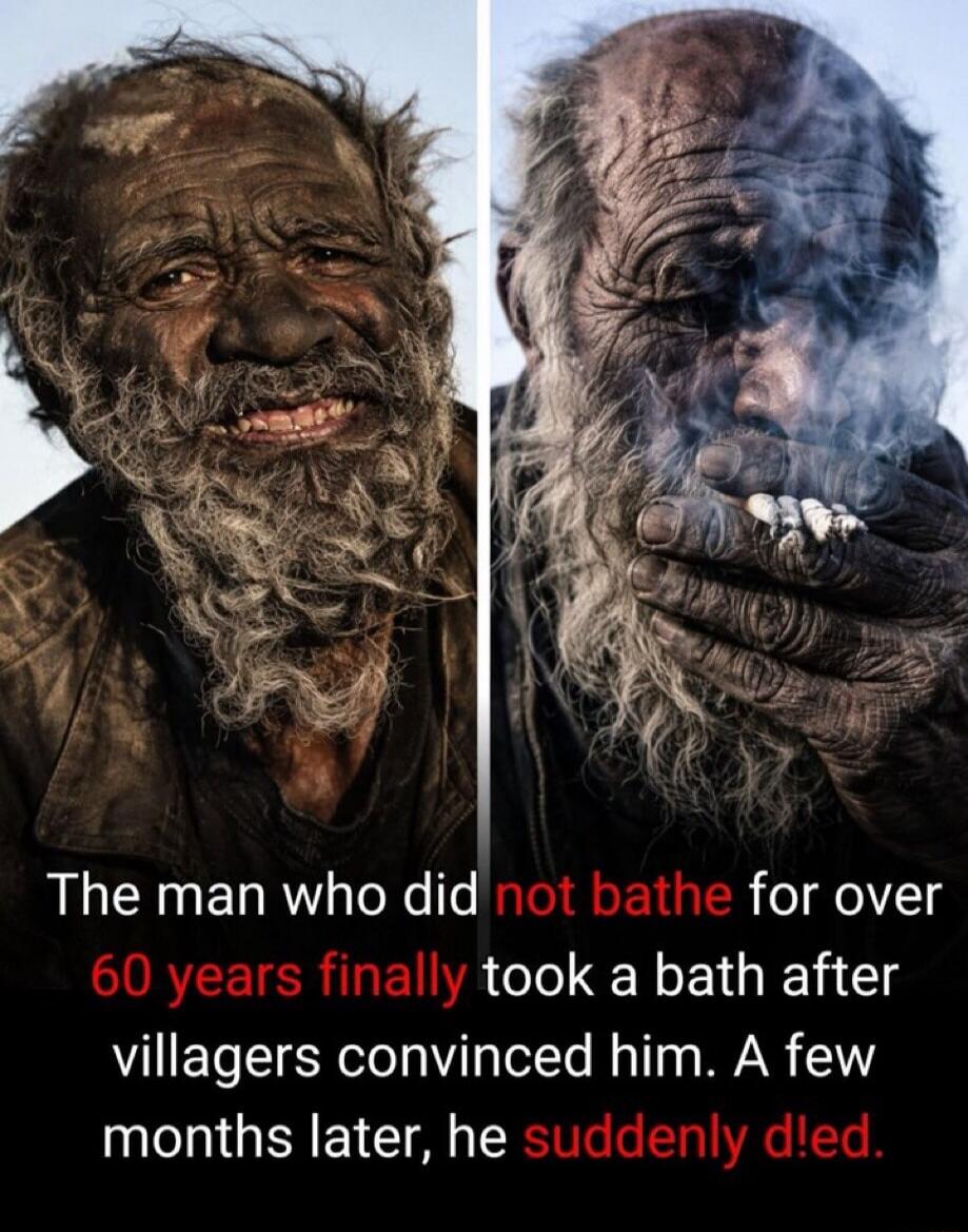 The man who did not bathe for over 60 years finally took a bath after villagers convinced him. A few months later, he suddenly died.