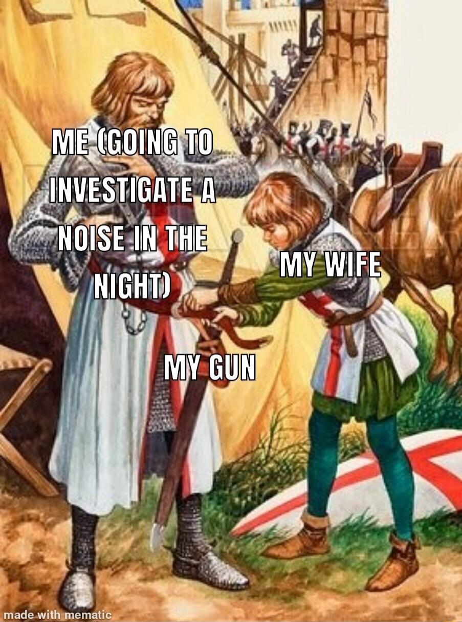 ME (GOING TO INVESTIGATE A NOISE IN THE NIGHT)
MY GUN
MY WIFE