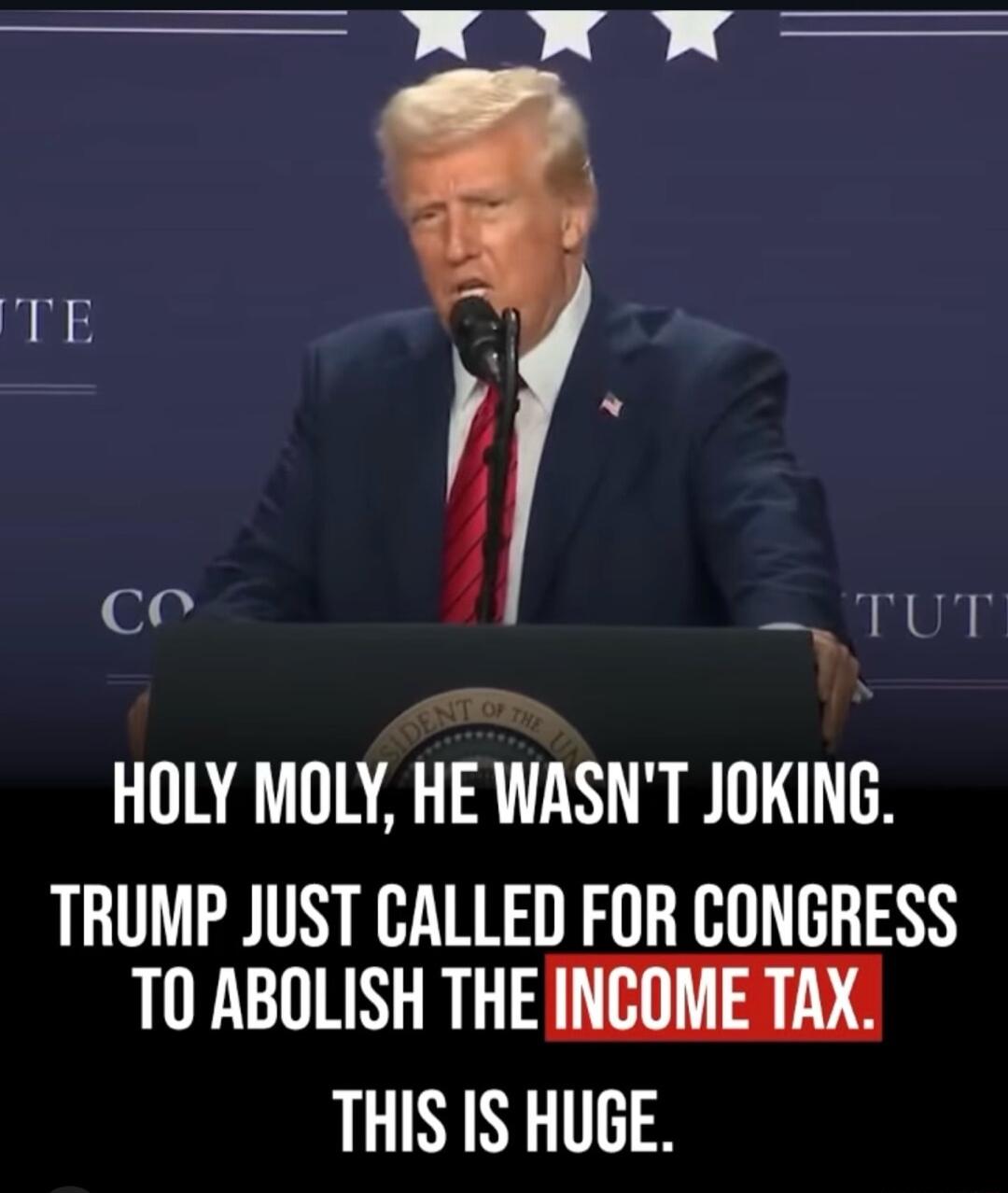 HOLY MOLY HE WASNT JOKING TRUMP JUST CALLED FOR CONGRESS T0 ABOLISH THE INCOME TAX THIS IS HUGE