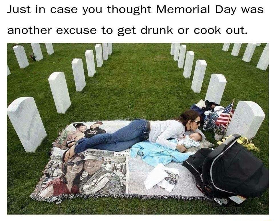 Just in case you thought Memorial Day was another excuse to get drunk or cook out