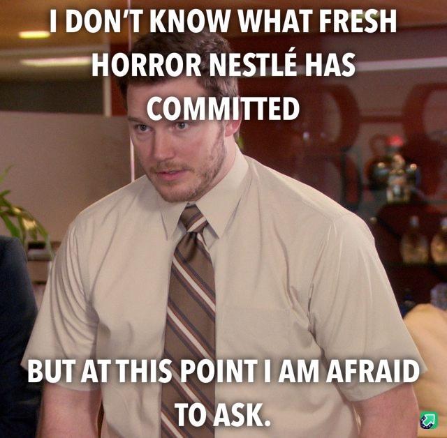 I DONT KNOW WHAT FRESH sHORROR NESTLE HAS w W