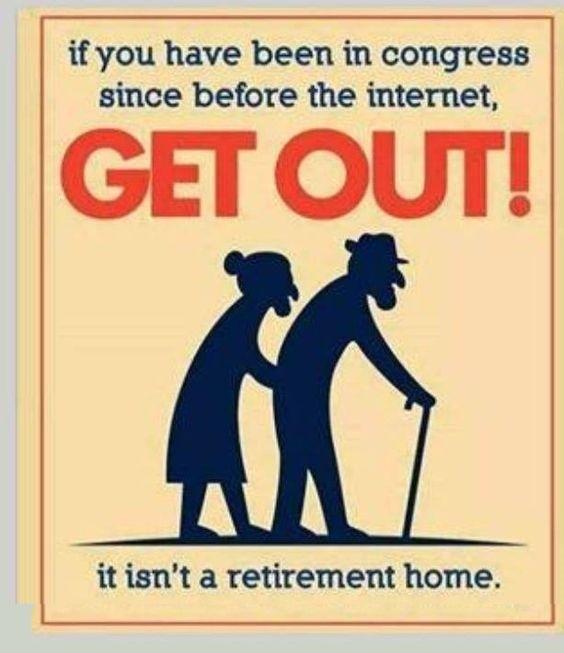 if you have been in congress since before the internet GET OUT it isnt a retirement home