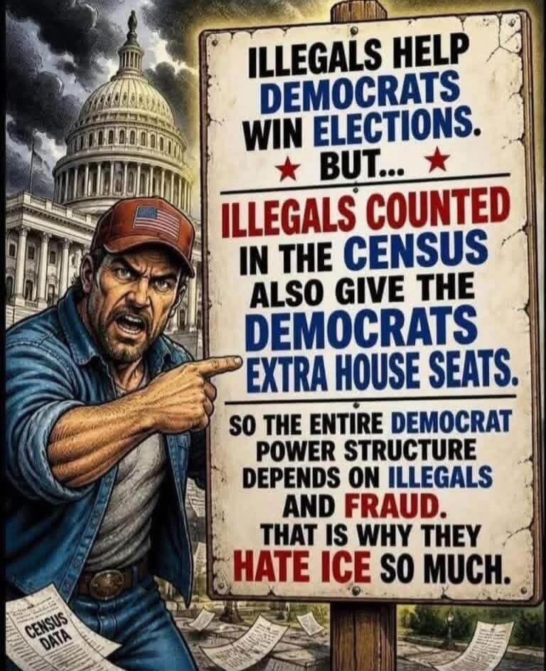 ILLEGALS HELP DEMOCRATS WIN ELECTIONS. BUT... ILLEGALS COUNTED IN THE CENSUS ALSO GIVE THE DEMOCRATS EXTRA HOUSE SEATS. SO THE ENTIRE DEMOCRAT POWER STRUCTURE DEPENDS ON ILLEGALS AND FRAUD. THAT IS WHY THEY HATE ICE SO MUCH. Census Data.