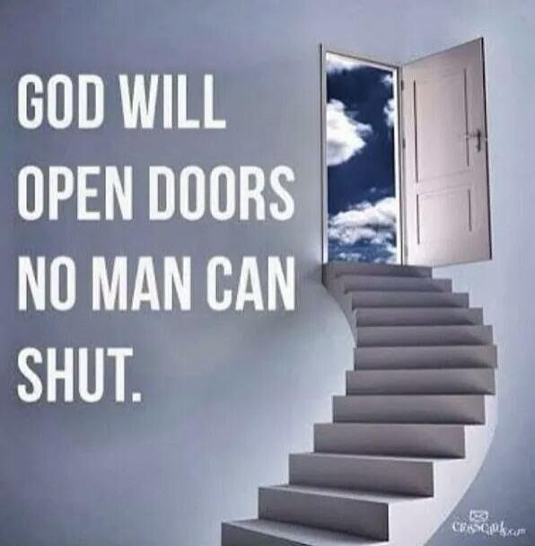 GOD WILL OPEN DOORS NO MAN CAN SHUT.