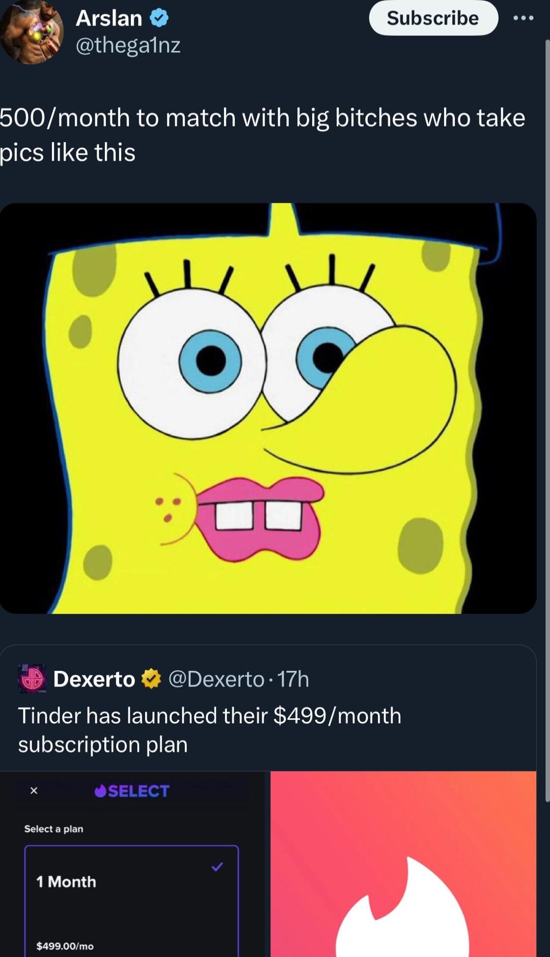 kg Awsien L suoscrive JRg N thegainz 500month to match with big bitches who take pics like this Dexerto Dexerto 17h Tinder has launched their 499month subscription plan x SELECT 1Month