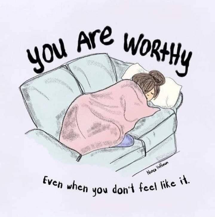 You Are WORTHY Even when you don't feel like it.