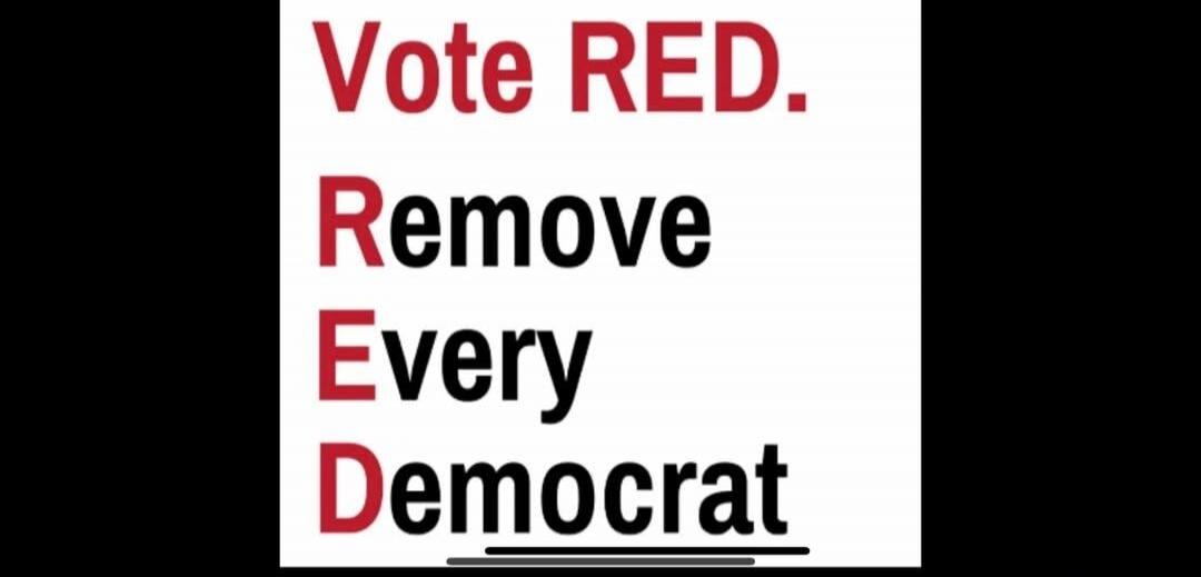 Vote RED. Remove Every Democrat