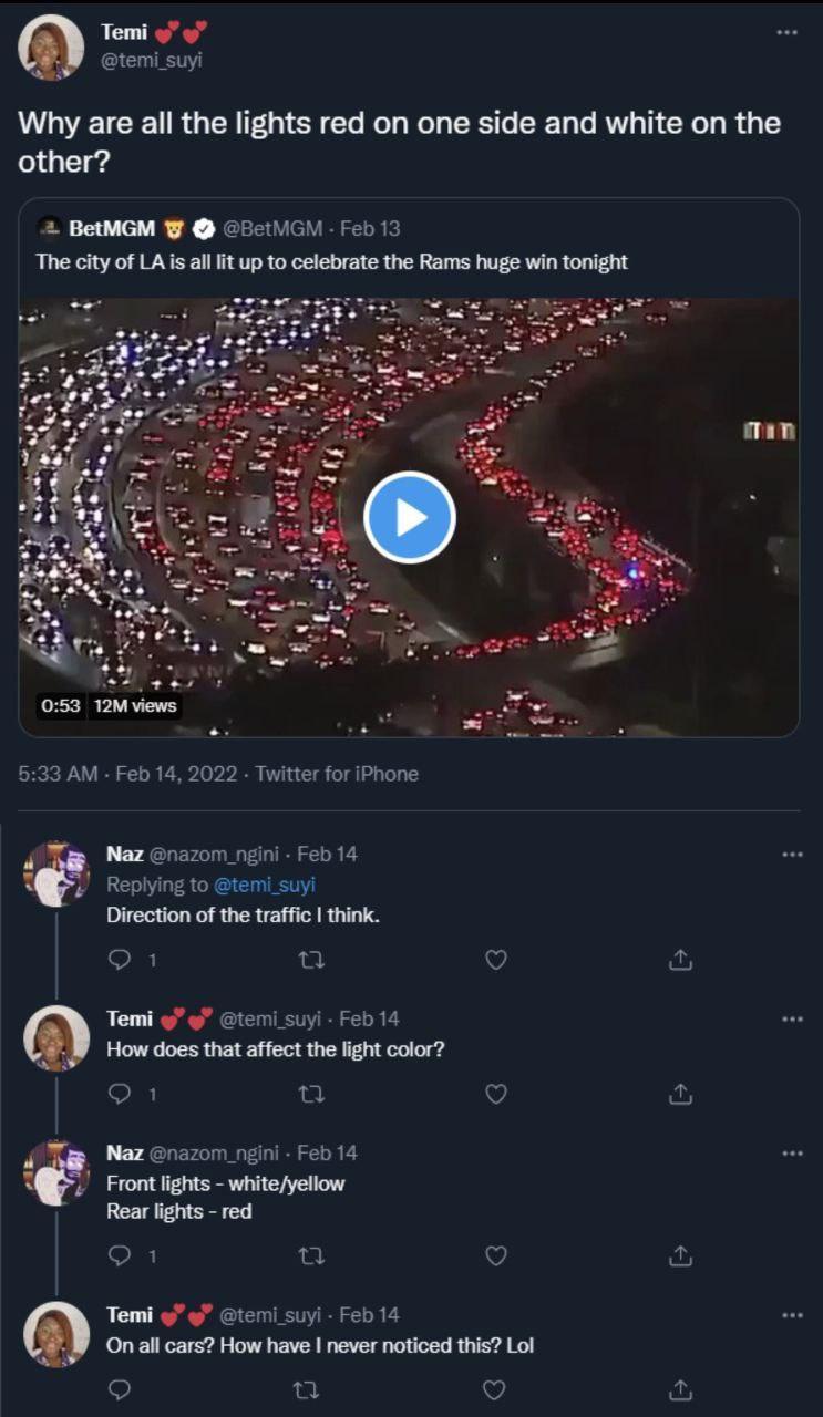 Temi o temi_suyi Why are all the lights red on one side and white on the led 2 BetMGM BetMGM Feb 13 The city of LA is all lit up to celebrate the Rams huge win tonight 533 AM Feb 14 2022 Twitter for iPhone Y Naz nazom_ngini Feb 14 Replying to temi_suyi Direction of the traffic think Q1 Q Temi o temi_suyi Feb 14 How does that affect the light color O b2 v F Naz nazom_ngini Feb 14 Front lights white