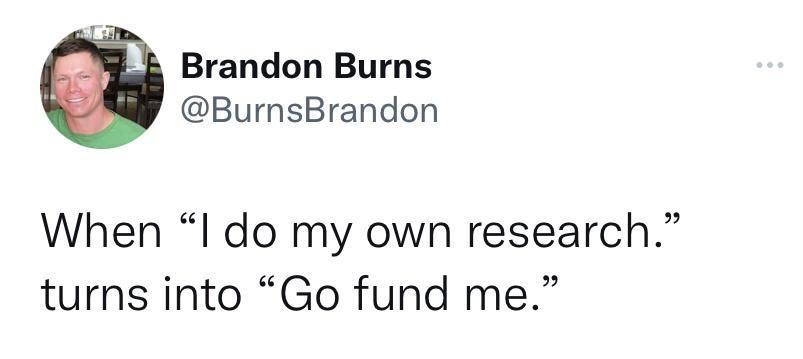 Brandon Burns BurnsBrandon When l do my own research turns into Go fund me 1037 AM 91821 Twitter for iPhone