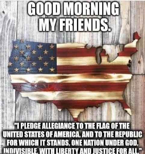 GOOD MORNING MY FRIENDS. I PLEDGE ALLEGIANCE TO THE FLAG OF THE UNITED STATES OF AMERICA, AND TO THE REPUBLIC FOR WHICH IT STANDS, ONE NATION UNDER GOD, INDIVISIBLE, WITH LIBERTY AND JUSTICE FOR ALL.