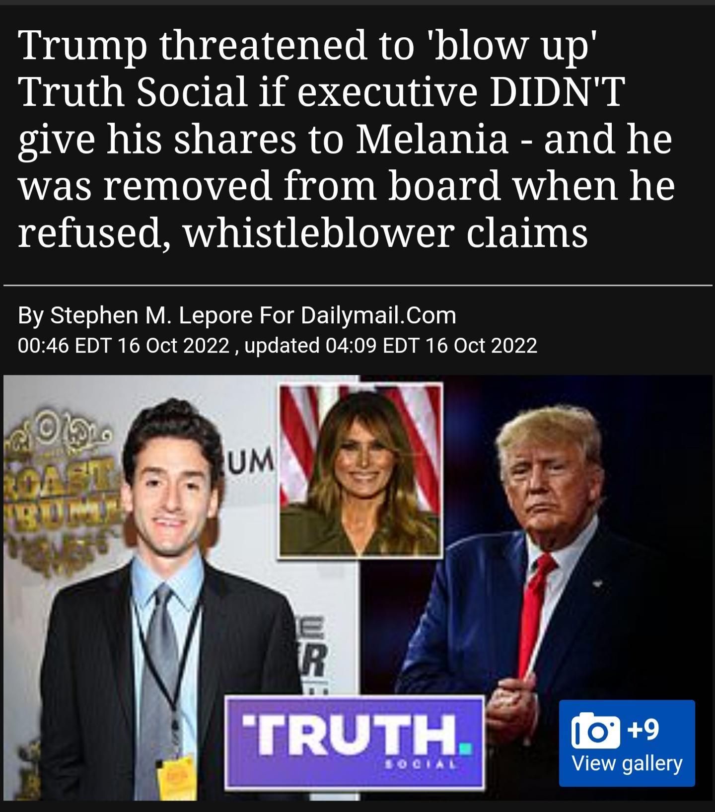 Trump threatened to blow up Truth Social if executive DIDNT give his shares to Melania and he was removed from board when he refused whistleblower claims By Stephen M Lepore For DailymailCom 0046 EDT 16 Oct 2022 updated 0409 EDT 16 Oct 2022 TRUTH seeia View gallery