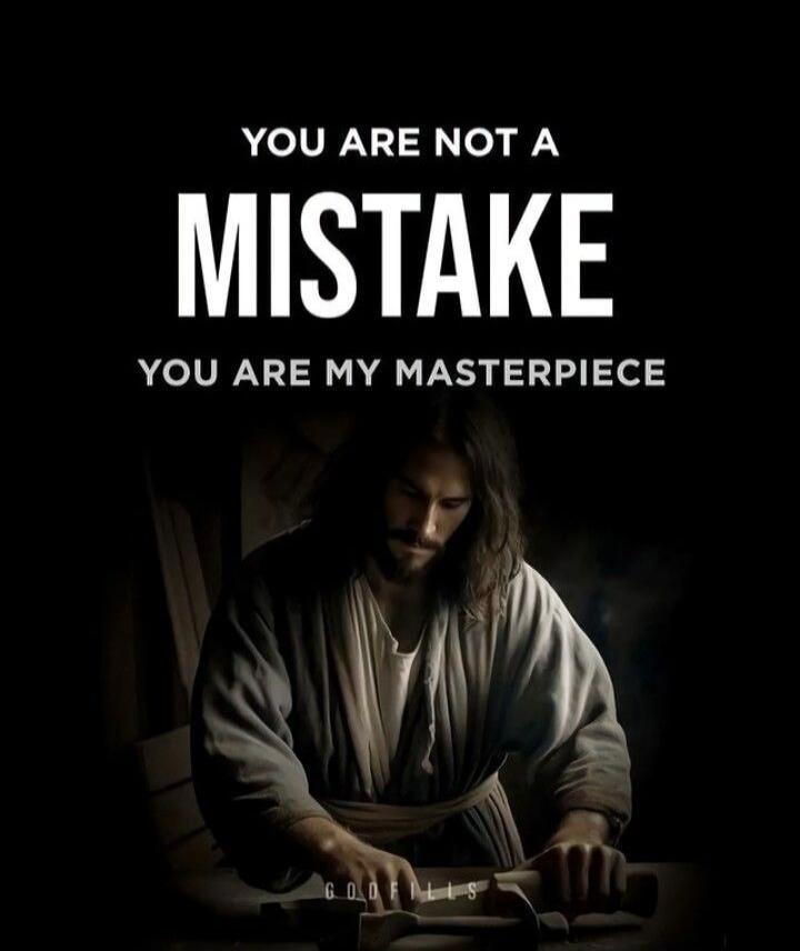 YOU ARE NOT A MISTAKE
YOU ARE MY MASTERPIECE