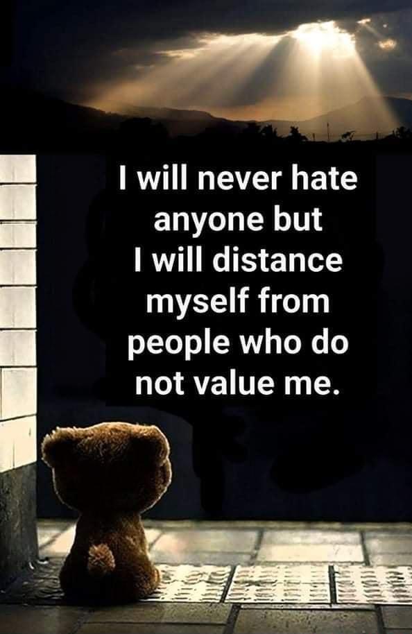 I will never hate anyone but I will distance myself from s1To o RV T s o not value me q