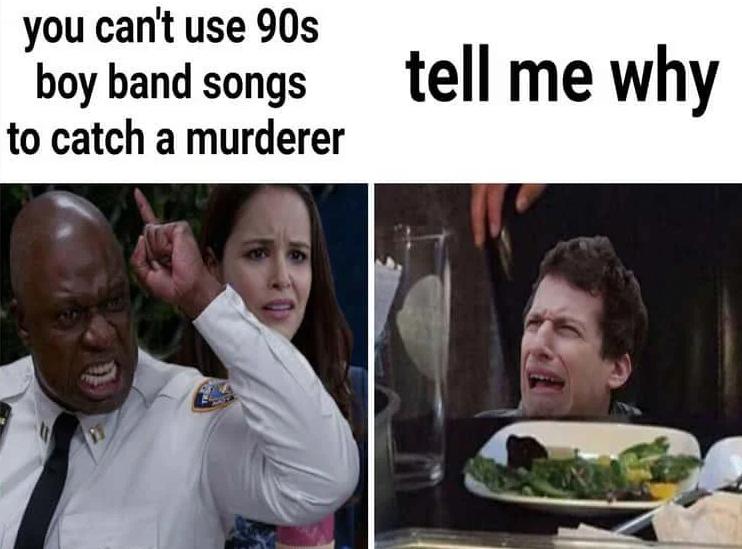 you cant use 90s boy band songs tell me Why to catch a murderer