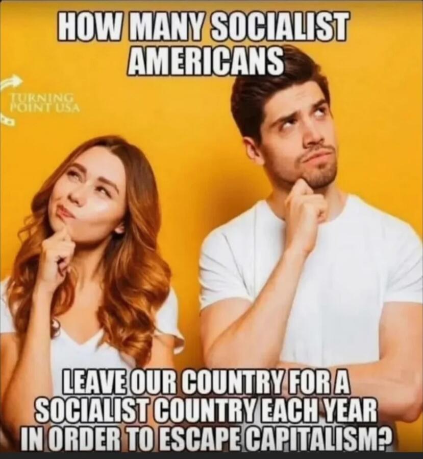HOW MANY SOCIALIST AMERICANS LEAVE OUR COUNTRY FOR A SOCIALIST COUNTRY EACH YEAR IN ORDER TO ESCAPE CAPITALISM?