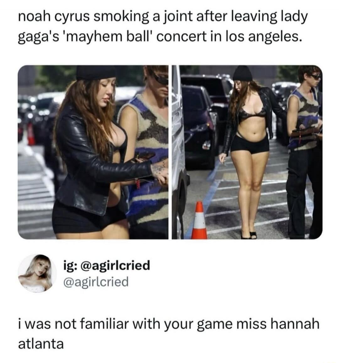 noah cyrus smoking a joint after leaving lady gaga's 'mayhem ball' concert in los angeles.

ig: @agirl cried @agirl cried

i was not familiar with your game miss hannah atlanta