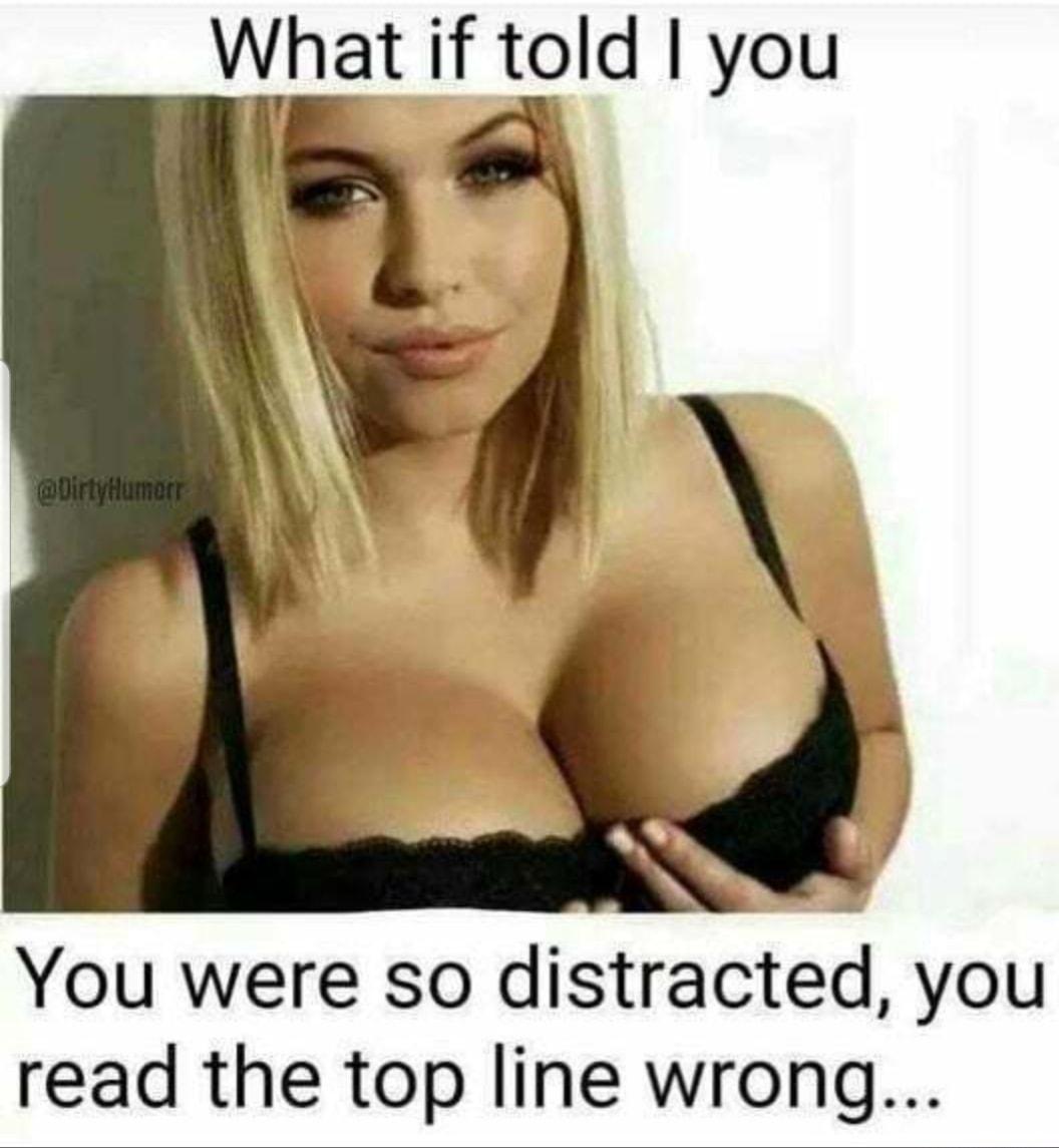 What if told you X You were so distracted you read the top line wrong