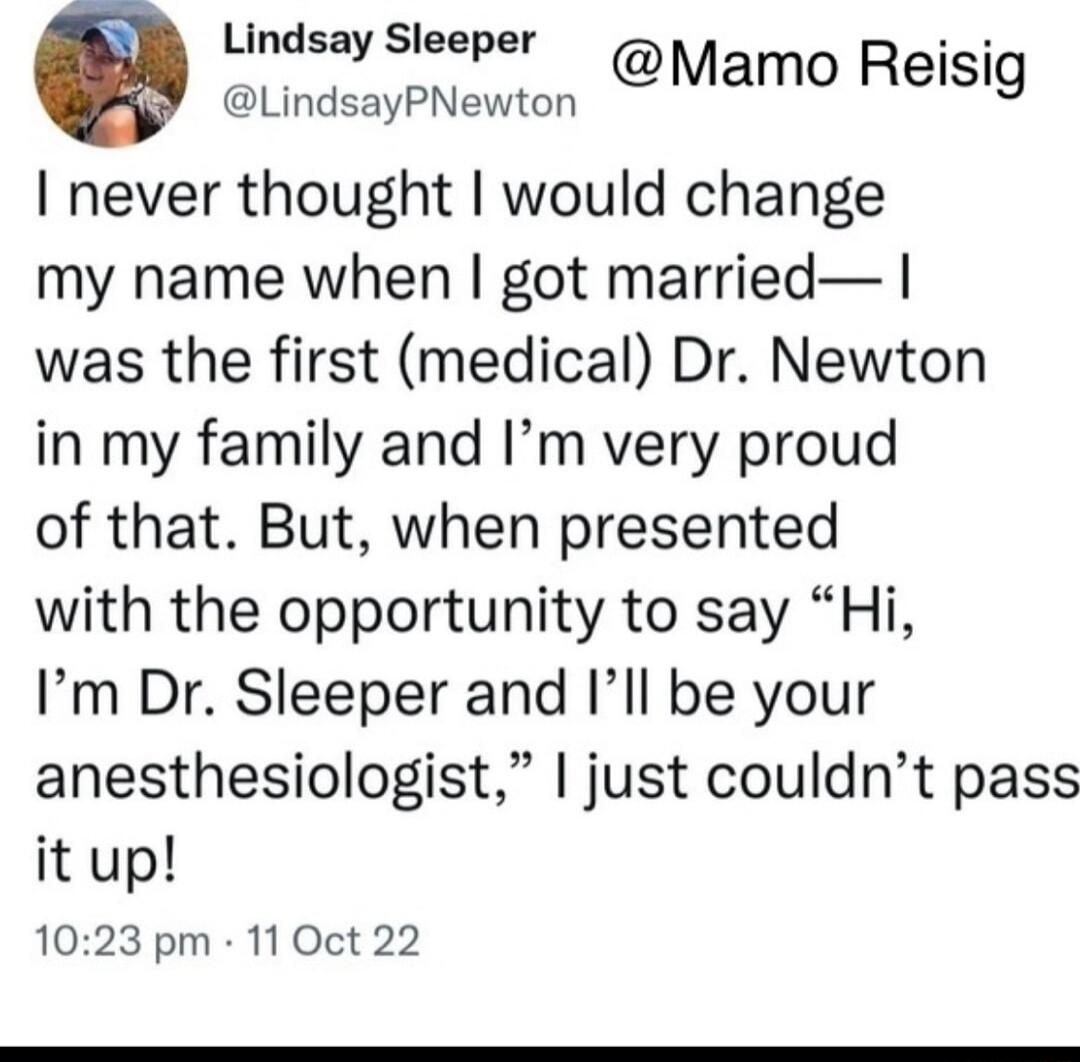 D I vamo Reisi never thought would change my name when got married was the first medical Dr Newton in my family and Im very proud of that But when presented with the opportunity to say Hi Im Dr Sleeper and Ill be your anesthesiologist just couldnt pass it up 1023 pm 11 Oct 22