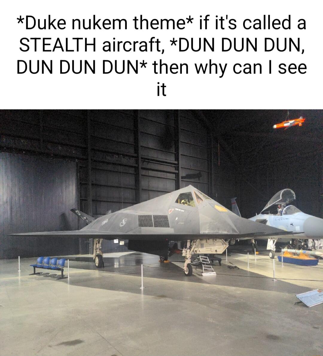 Duke nukem theme if its called a STEALTH aircraft DUN DUN DUN DUN DUN DUN then why can see it