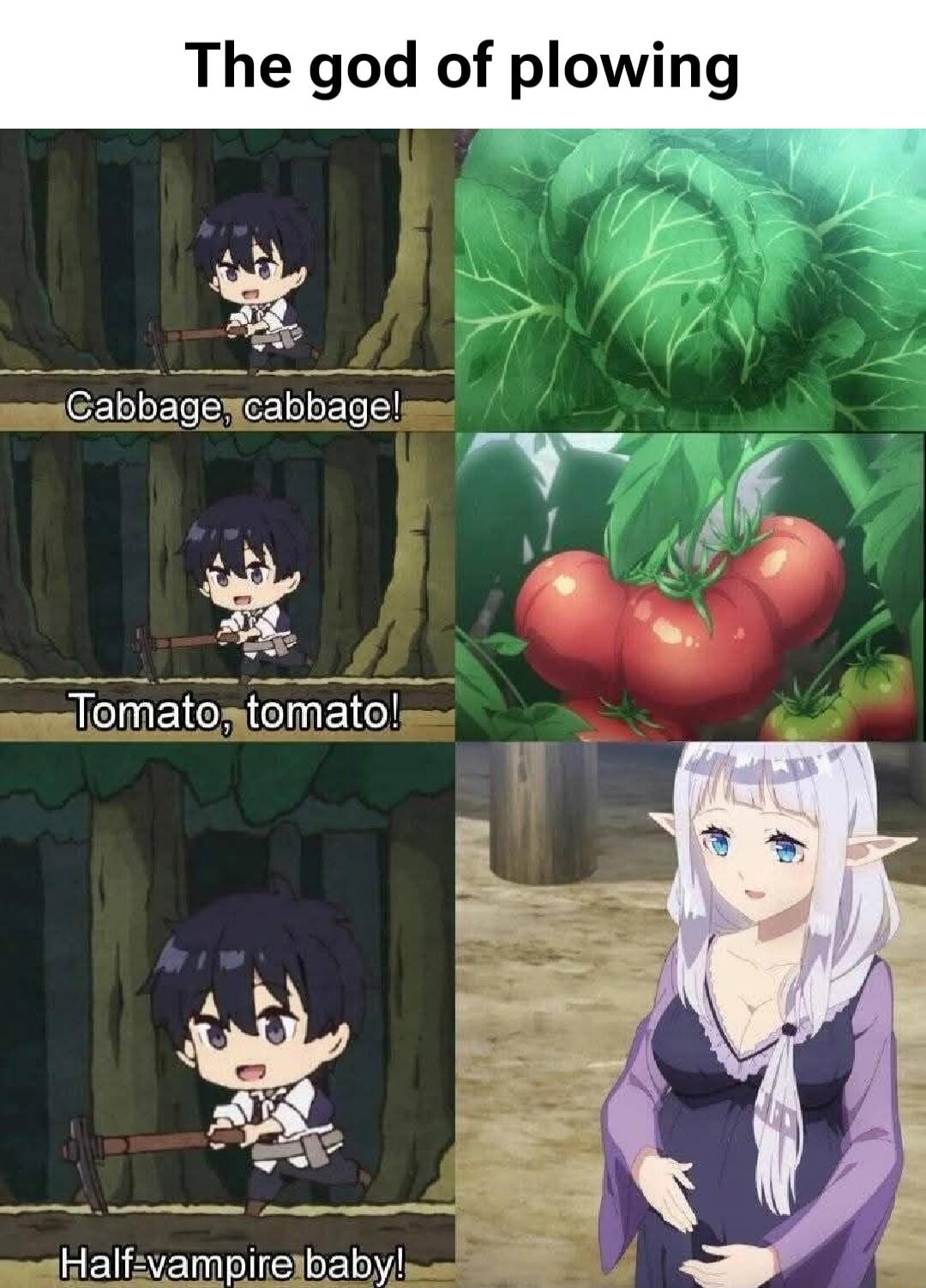 The god of plowing
Cabbage, cabbage!
Tomato, tomato!
Half-vampire baby!