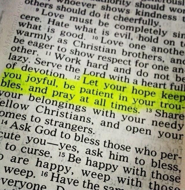 Let your hope keep you joyful, be patient in your troubles, and pray at all times.