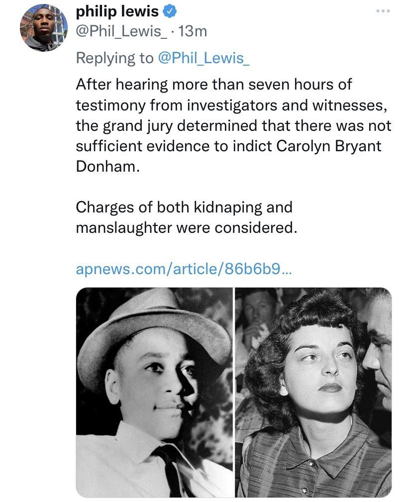 philip lewis Phil_Lewis_ 13m Replying to Phil_Lewis After hearing more than seven hours of testimony from investigators and witnesses the grand jury determined that there was not sufficient evidence to indict Carolyn Bryant Donham Charges of both kidnaping and manslaughter were considered