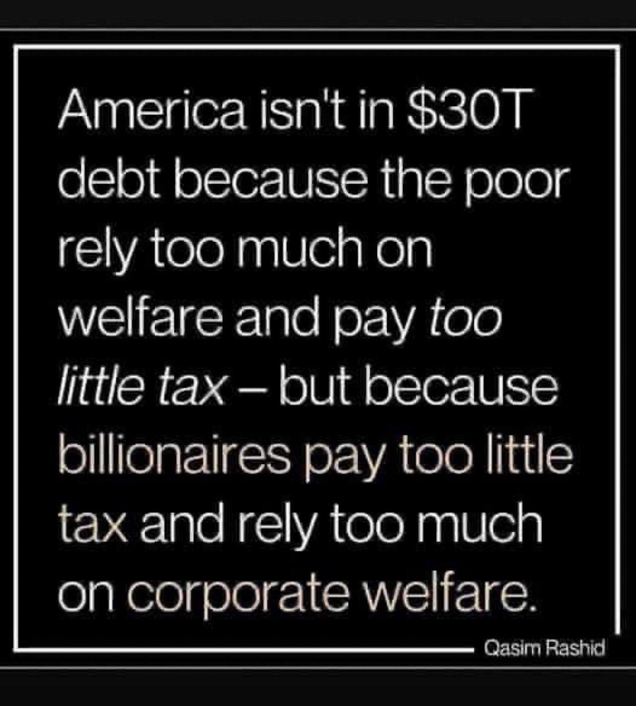 Americaisntin 30T debt because the poor rely too much on WE IR o R ek VA0l0 little tax but because billionaires pay too little tax and rely too much felpfelelgelol 1 RV 1 Qasim Rashid