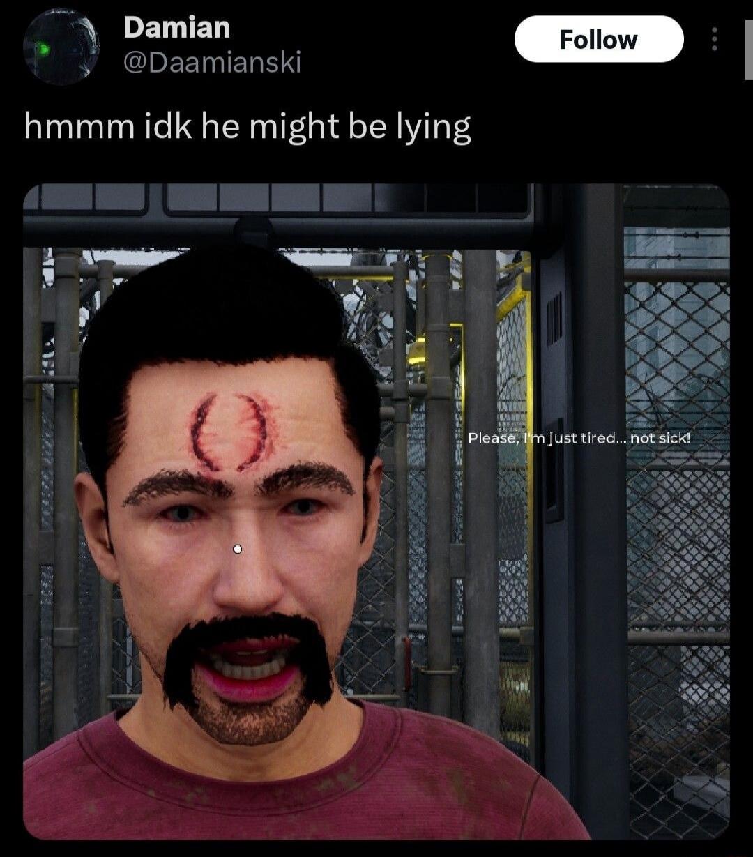 hmmm idk he might be lying. Please, I'm just tired... not sick!