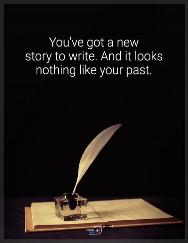 You've got a new story to write. And it looks nothing like your past.