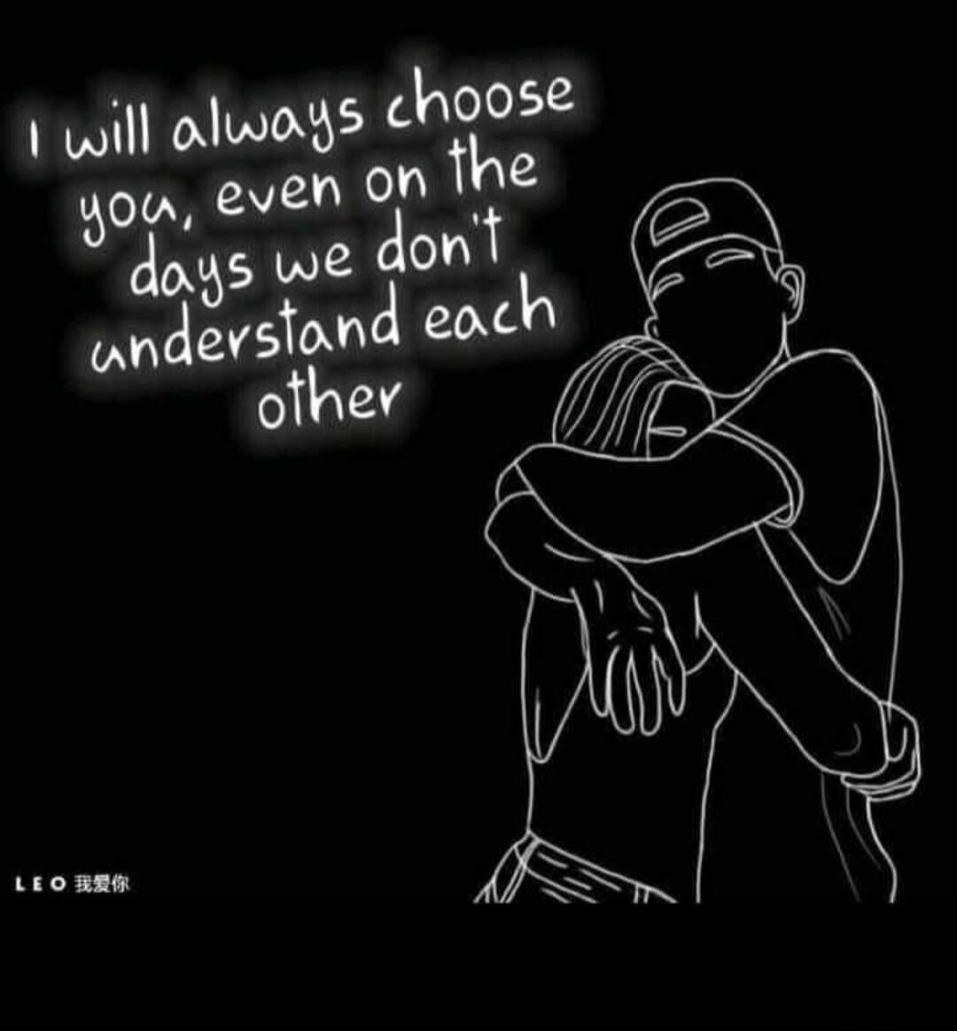 I will always choose you, even on the days we don't understand each other. LEO 我爱你