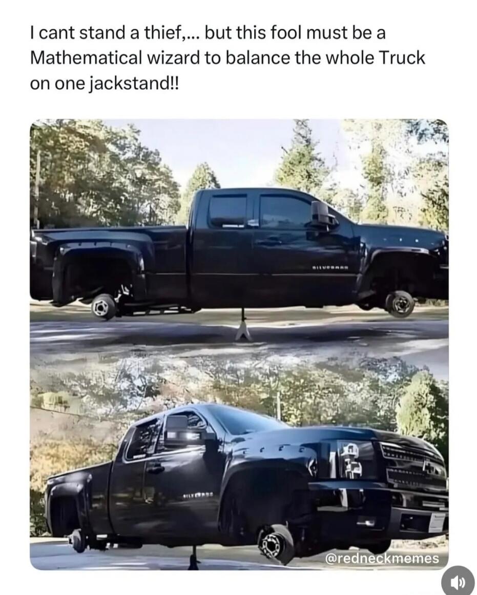 I cant stand a thief,... but this fool must be a Mathematical wizard, to balance the whole Truck on one jackstand!!