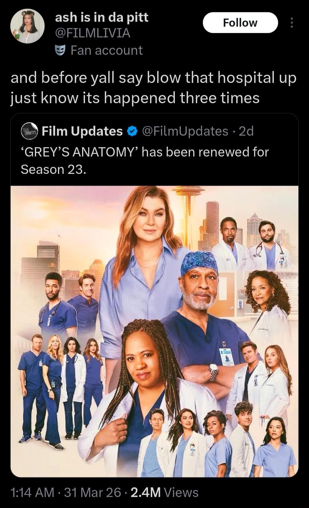 ash is in da pitt @FILMLIVIA Fan account and before yall say blow that hospital up just know its happened three times Film Updates @FilmUpdates · 2d 'GREY'S ANATOMY' has been renewed for Season 23. 1:14 AM · 31 Mar 26 · 2.4M Views