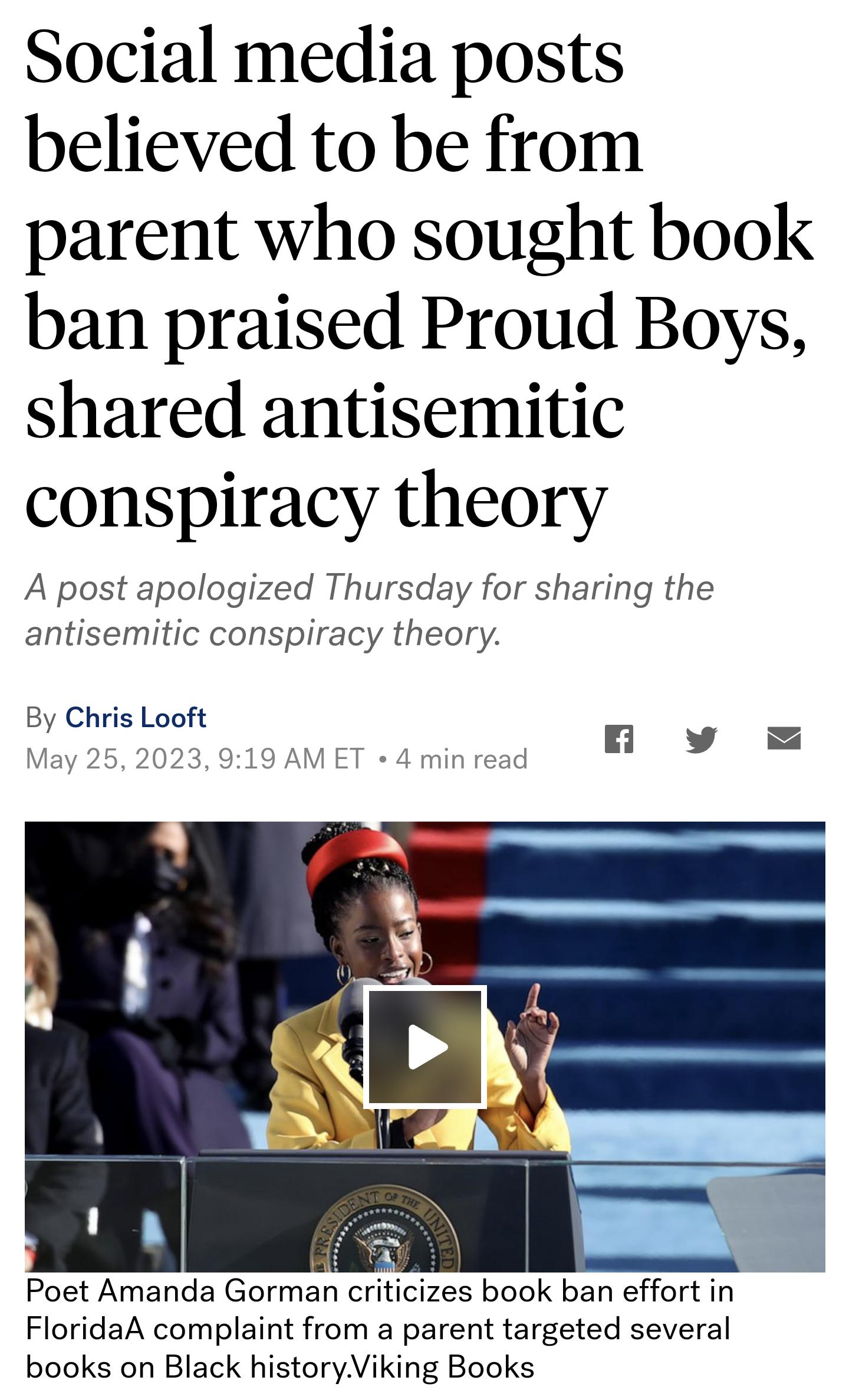 Social media posts believed to be from parent who sought book ban praised Proud Boys shared antisemitic conspiracy theory A post apologized Thursday for sharing the antisemitic conspiracy theory By Chris Looft 252023 919 AMET Poet Amanda Gorman criticizes book ban effort in FloridaA complaint from a parent targeted several books on Black historyViking Books