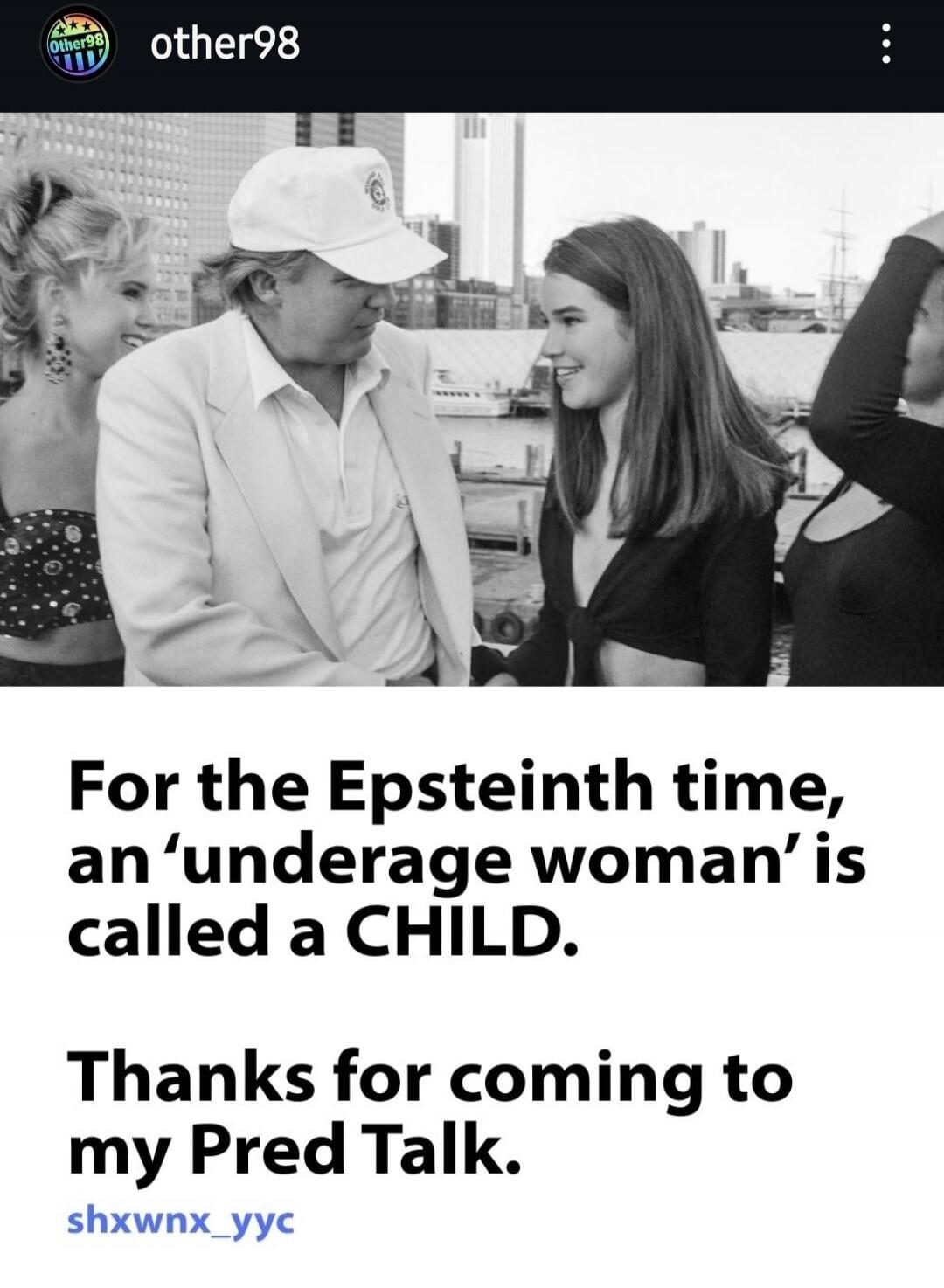 For the Epsteinth time, an 'underage woman' is called a CHILD. Thanks for coming to my Pred Talk.