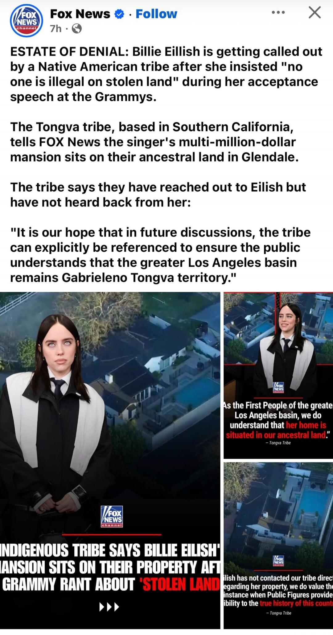 ESTATE OF DENIAL: Billie Eilish is getting called out by a Native American tribe after she insisted 'no one is illegal on stolen land' during her acceptance speech at the Grammys. The Tongva tribe, based in Southern California, tells FOX News the singer's multi-million-dollar mansion sits on their ancestral land in Glendale. The tribe says they hav