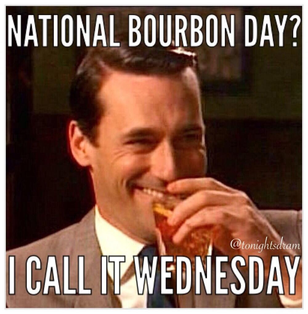 NATIONAL BOURBON DAY? I CALL IT WEDNESDAY