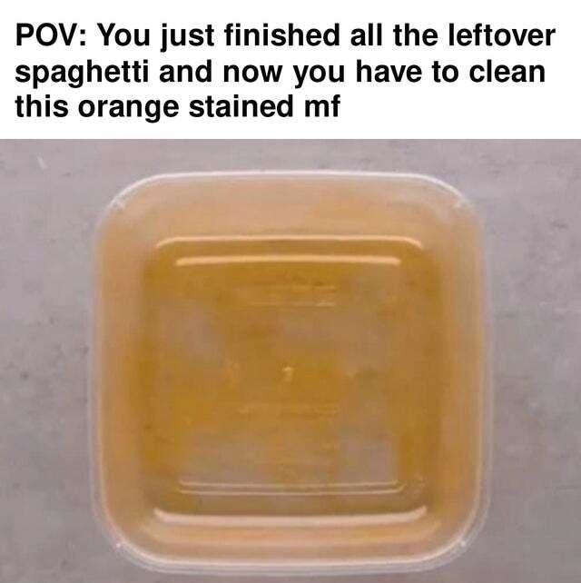 POV You just finished all the leftover spaghetti and now you have to clean this orange stained mf