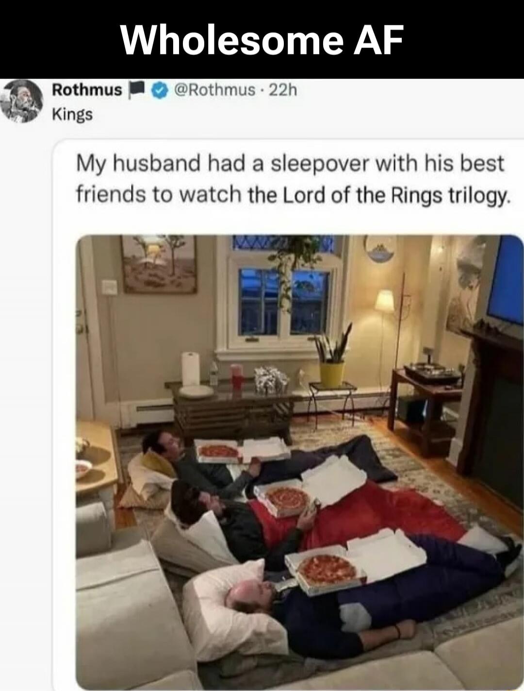 My husband had a sleepover with his best friends to watch the Lord of the Rings trilogy.
Kings
