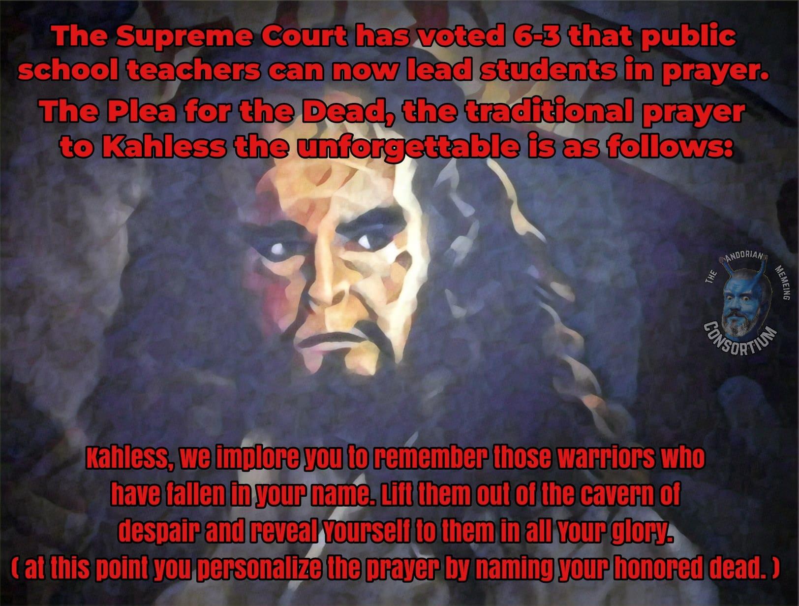 The SupremeCourt hlllted GEGECITT schoollteatherscaninowjleaglstudentsiinpraye LY CIfEr e Bead G fojKahlessith Kahiless we Wil jyouiloremembery1hose warriors who navealen RSOV iem oul o the Cavern of despairandlrevealpoursell 1o themin allourglorya althis point youpersonalizellnelpcayer by namingjyourlonareddead