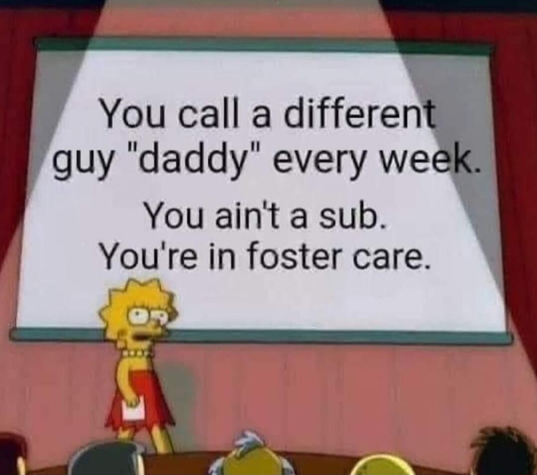 You call a differen guy daddy every we You aint a sub Youre in foster care f