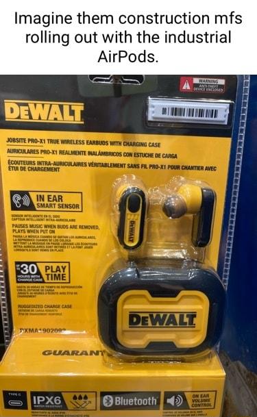 Imagine them construction mfs rolling out with the industrial AirPods 30 IPX6 TN D